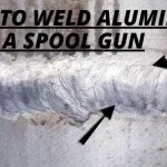 How to Weld Aluminum with a Spool Gun? Beginner To Advance Guide!