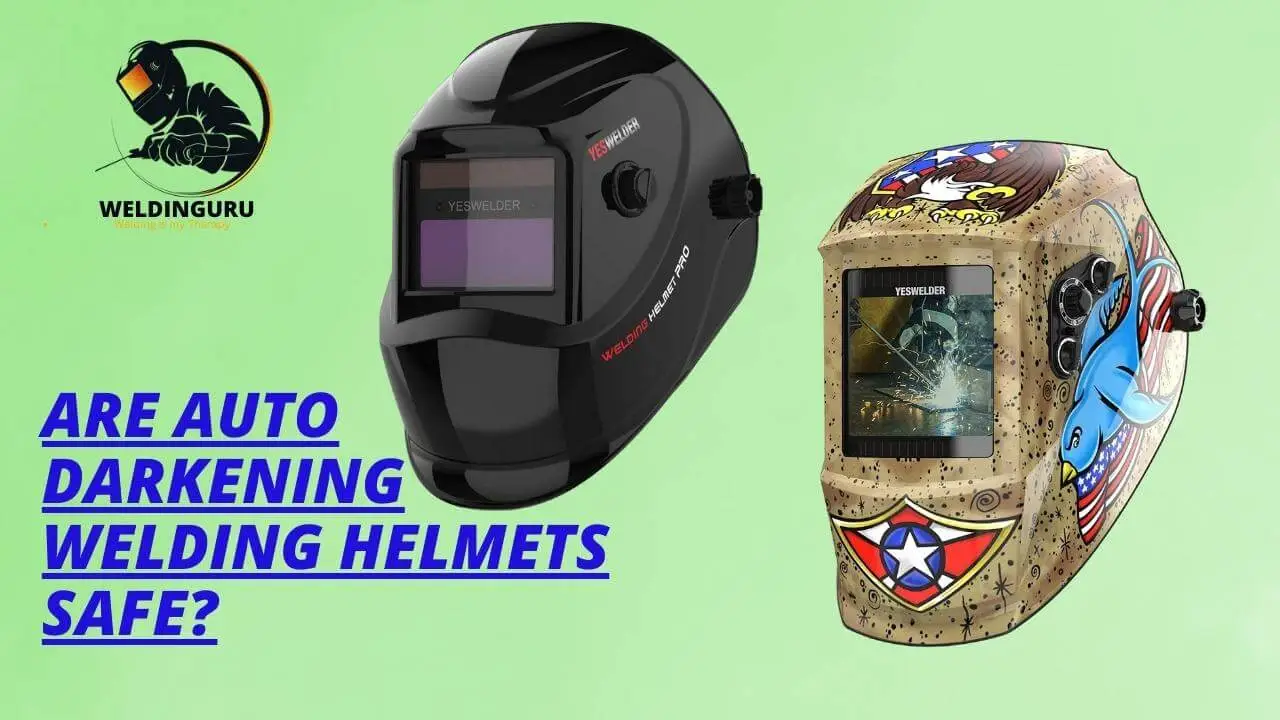 Are Auto Darkening Welding Helmets Safe