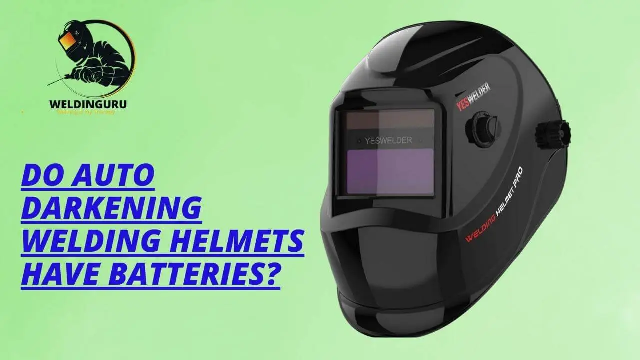 Do Auto Darkening Welding Helmets Have Batteries