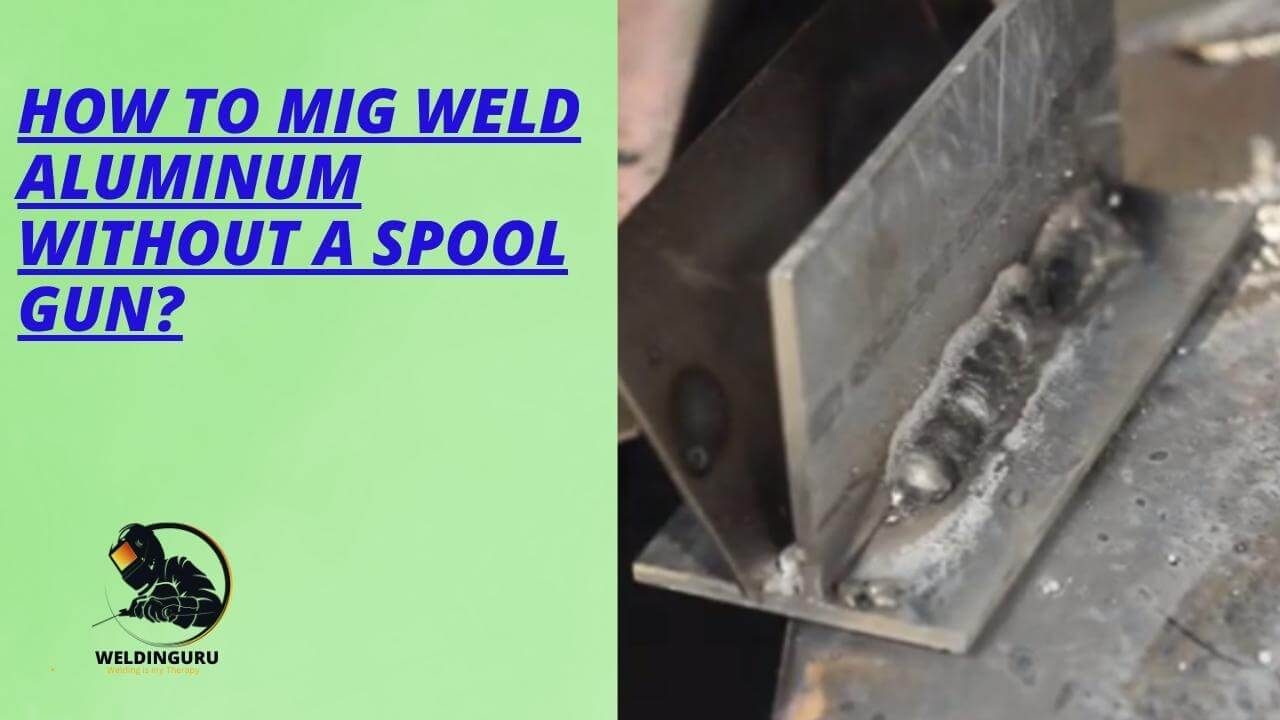 How To MIG Weld Aluminum Without A Spool Gun